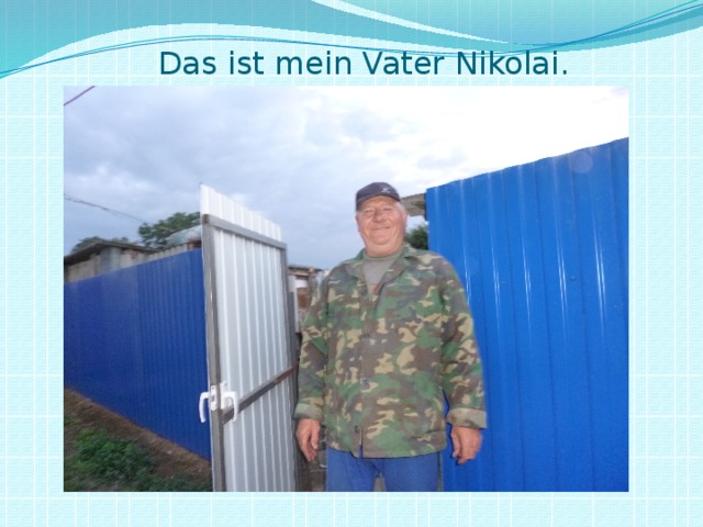 Das ist mein Vater Nikolai.