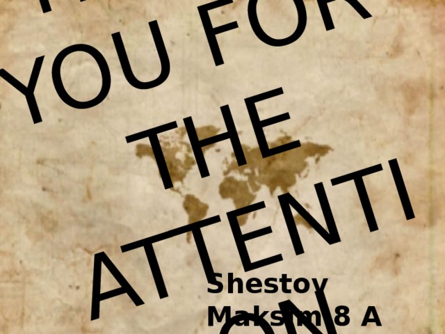 THANK YOU FOR THE ATTENTION Shestov Maksim 8 A