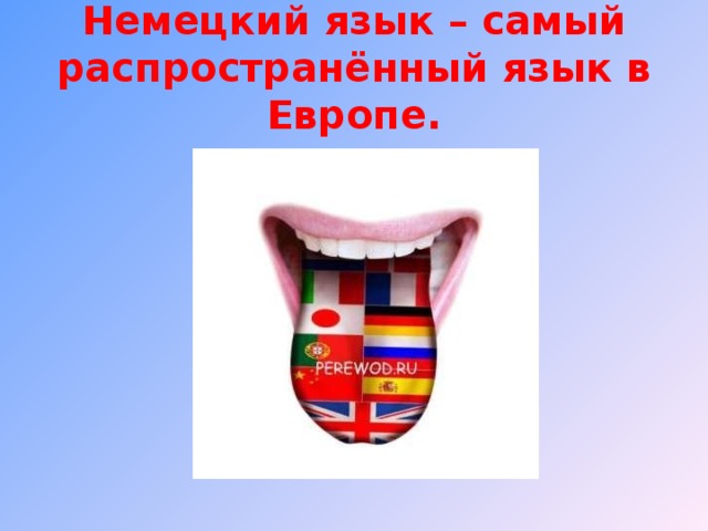 Немецкий язык – самый распространённый язык в Европе.