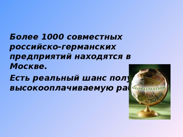 Более 1000 совместных российско-германских предприятий находятся в Москве. Есть реальный шанс получить высокооплачиваемую работу!