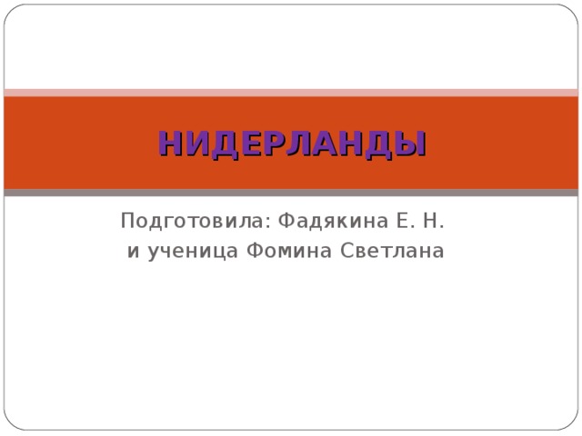 НИДЕРЛАНДЫ Подготовила: Фадякина Е. Н. и ученица Фомина Светлана