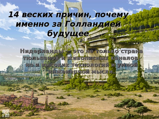 14 веских причин, почему именно за Голландией будущее   Нидерланды — это не только страна тюльпанов и живописных каналов, но и высоких технологий и умной инженерной мысли.