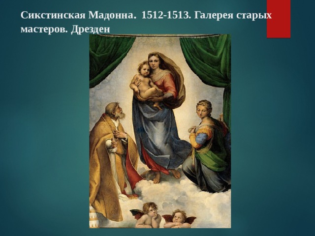 Сикстинская Мадонна . 1512-1513. Галерея старых мастеров. Дрезден