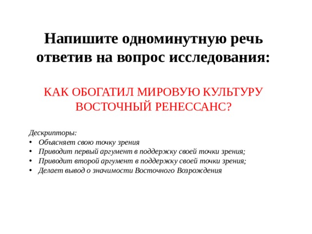 Напишите одноминутную речь ответив на вопрос исследования:  КАК ОБОГАТИЛ МИРОВУЮ КУЛЬТУРУ ВОСТОЧНЫЙ РЕНЕССАНС? Дескрипторы: