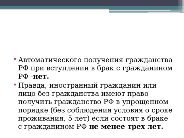 Автоматического получения гражданства РФ при вступлении в брак с гражданином РФ - нет. Правда, иностранный гражданин или лицо без гражданства имеют право получить гражданство РФ в упрощенном порядке (без соблюдения условия о сроке проживания, 5 лет) если состоят в браке с гражданином РФ не менее трех лет.