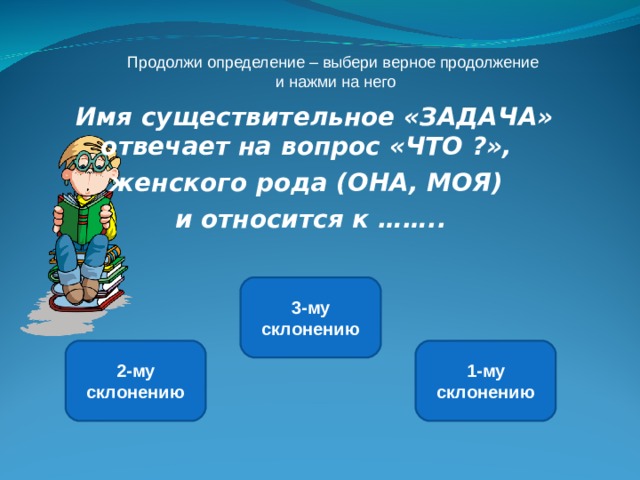 Ученик существительное. Определение имени существительного. Продолжите определение. 1-Му склонению..