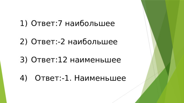 Ответ:7 наибольшее Ответ:-2 наибольшее Ответ:12 наименьшее