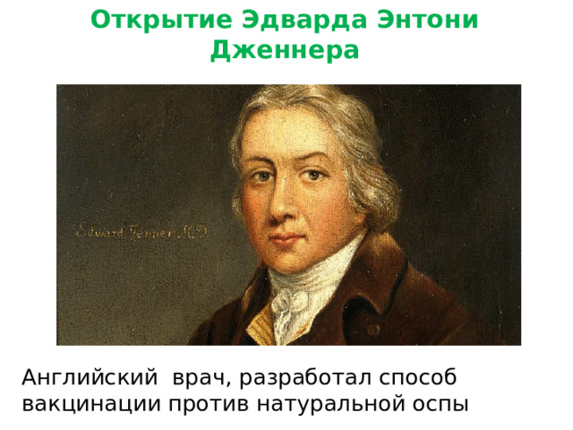 Открытие Эдварда Энтони Дженнера Английский врач, разработал способ вакцинации против натуральной оспы