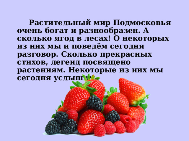 Растительный мир Подмосковья очень богат и разнообразен. А сколько ягод в лесах! О некоторых из них мы и поведём сегодня разговор. Сколько прекрасных стихов, легенд посвящено растениям. Некоторые из них мы сегодня услышим.